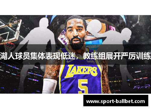 湖人球员集体表现低迷,教练组展开严厉训练