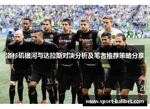 洛杉矶银河与达拉斯对决分析及笔者推荐策略分享